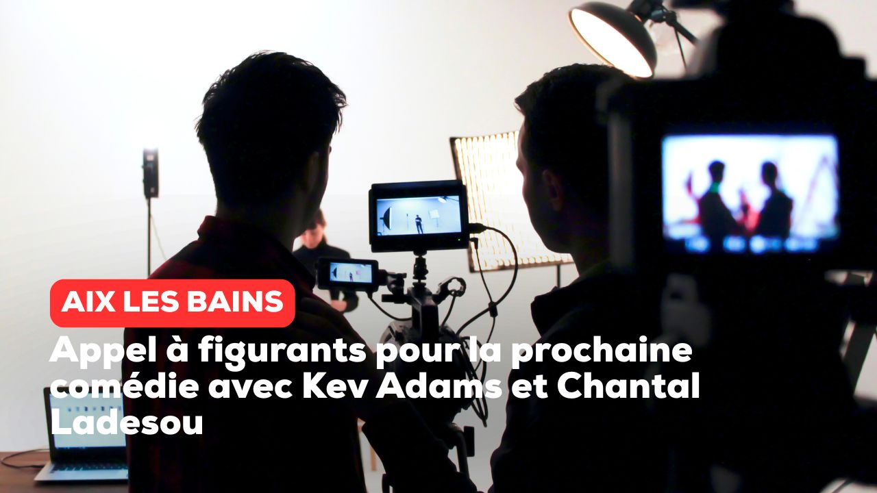 Aix-les-Bains – Appel à figurants pour la prochaine comédie avec Kev Adams et Chantal Ladesou